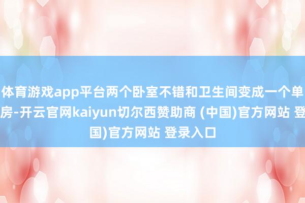 体育游戏app平台两个卧室不错和卫生间变成一个单独的套房-开云官网kaiyun切尔西赞助商 (中国)官方网站 登录入口