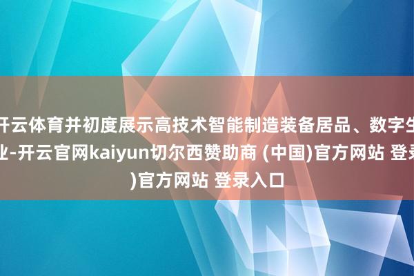 开云体育并初度展示高技术智能制造装备居品、数字生意职业-开云官网kaiyun切尔西赞助商 (中国)官方网站 登录入口