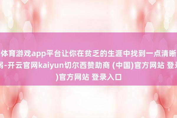 体育游戏app平台让你在贫乏的生涯中找到一点清晰和减弱-开云官网kaiyun切尔西赞助商 (中国)官方网站 登录入口