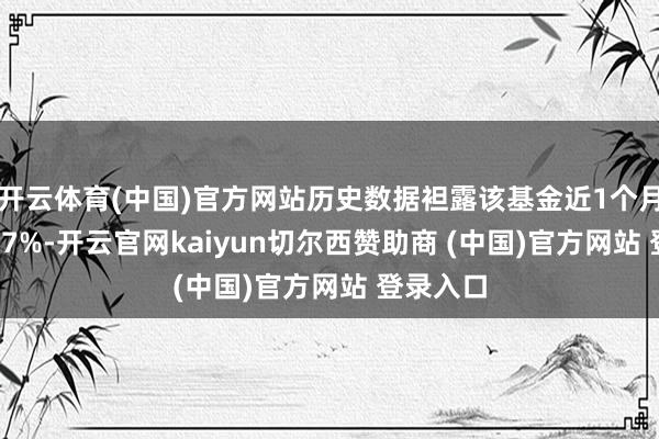 开云体育(中国)官方网站历史数据袒露该基金近1个月下降8.27%-开云官网kaiyun切尔西赞助商 (中国)官方网站 登录入口