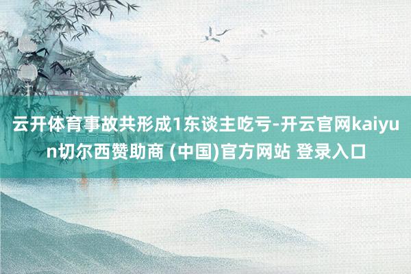 云开体育事故共形成1东谈主吃亏-开云官网kaiyun切尔西赞助商 (中国)官方网站 登录入口