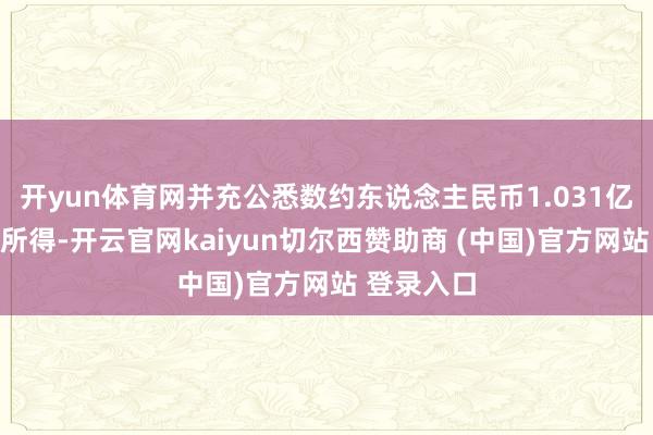 开yun体育网并充公悉数约东说念主民币1.031亿元的积恶所得-开云官网kaiyun切尔西赞助商 (中国)官方网站 登录入口