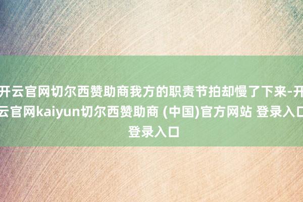 开云官网切尔西赞助商我方的职责节拍却慢了下来-开云官网kaiyun切尔西赞助商 (中国)官方网站 登录入口