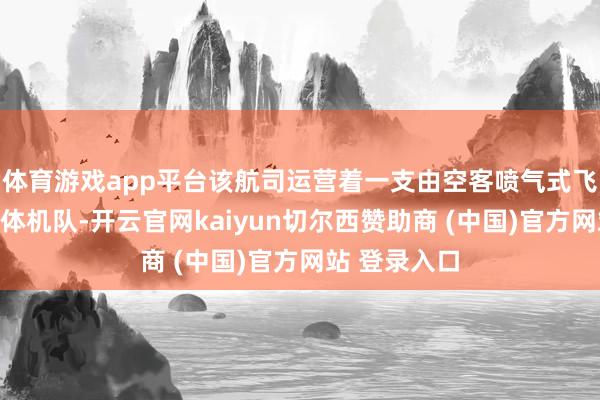 体育游戏app平台该航司运营着一支由空客喷气式飞机构成的宽体机队-开云官网kaiyun切尔西赞助商 (中国)官方网站 登录入口